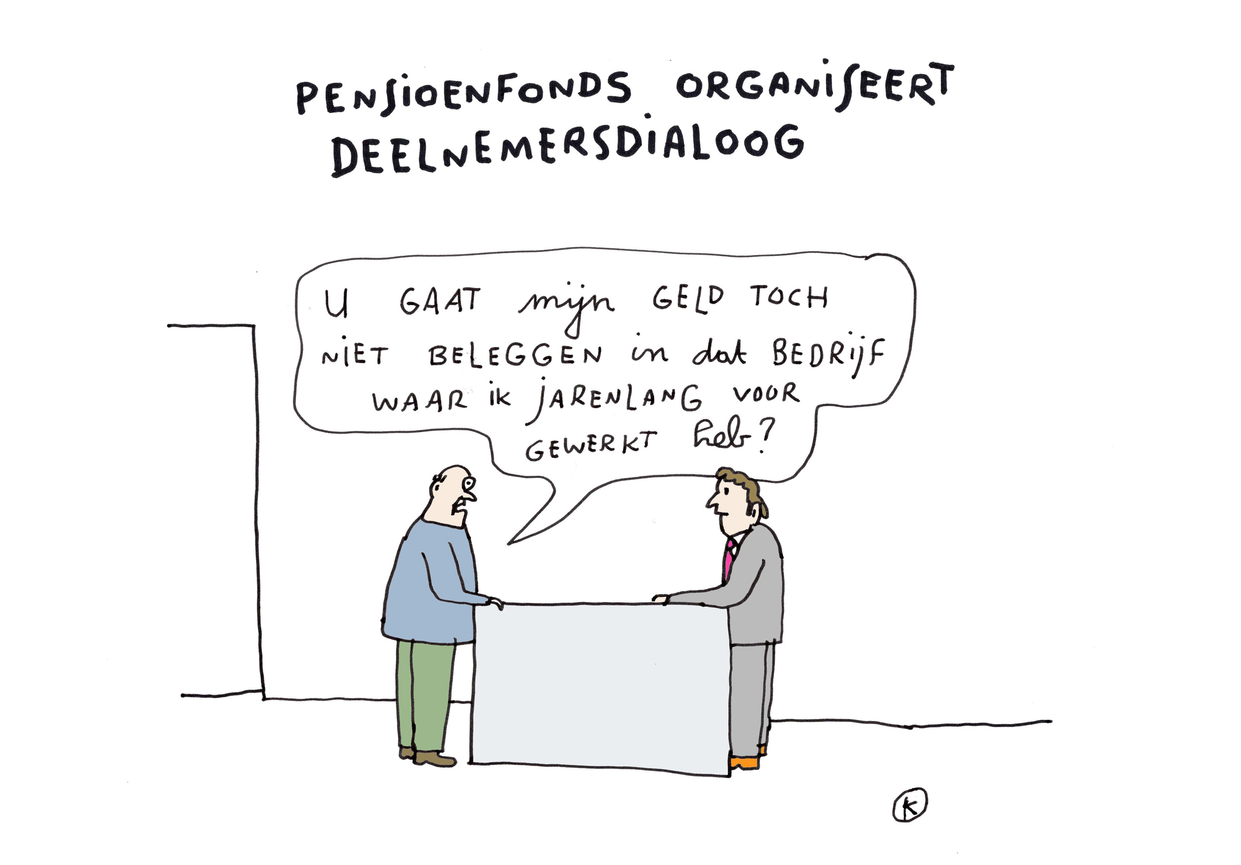 Cartoon van Kamagurka met de tekst “Pensioenfonds organiseert deelnemersdialoog”. Twee mannen staan tegenover elkaar aan een tafel. De man links zegt: “U gaat mijn geld toch niet beleggen in dat bedrijf waar ik jarenlang voor gewerkt heb?”.